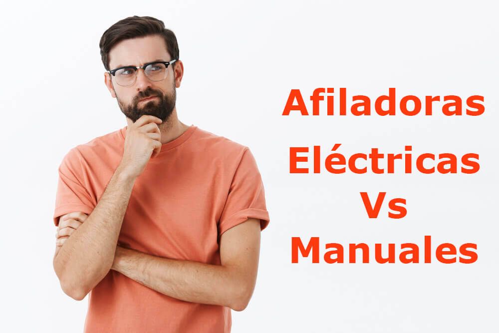 Afiladoras eléctricas vs manuales